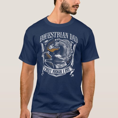 Mens Equestrian Dad They Neigh I Pay Equestrian T_Shirt