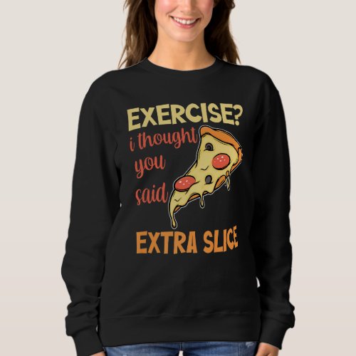 Mens Exercise I Thought You Said Extra Slice Pizza Sweatshirt
