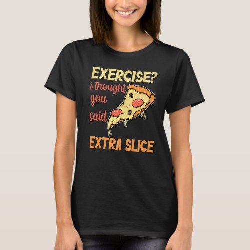 Mens Exercise I Thought You Said Extra Slice Pizza T_Shirt
