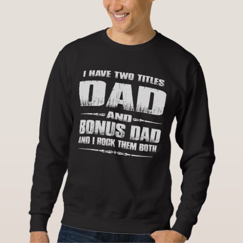 Mens Fathers Day  Dad I Have Two Titles Dad And Bo Sweatshirt