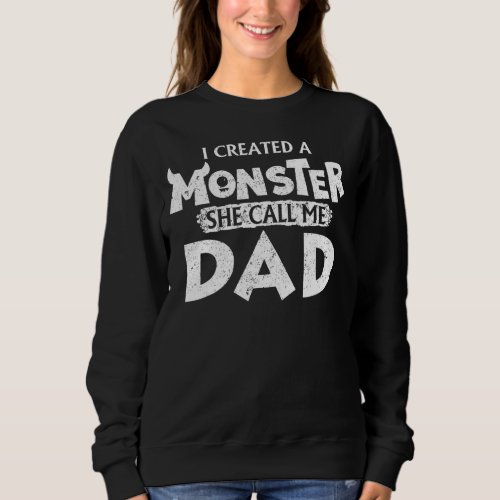 Mens  Fathers Day  I Created A Monster She Calls  Sweatshirt