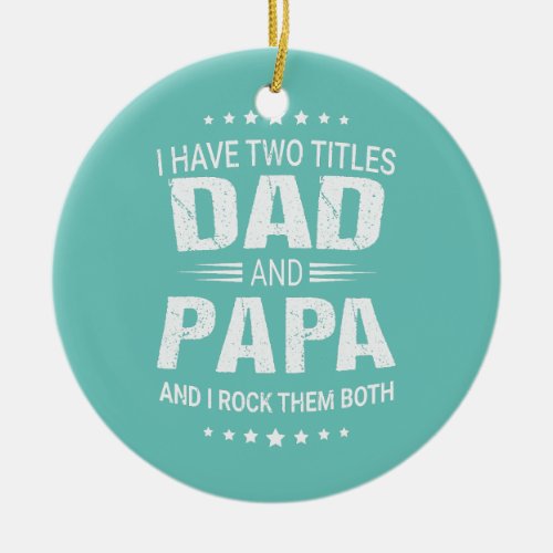 Mens Fathers Day I Have Two Titles Dad and Papa  Ceramic Ornament