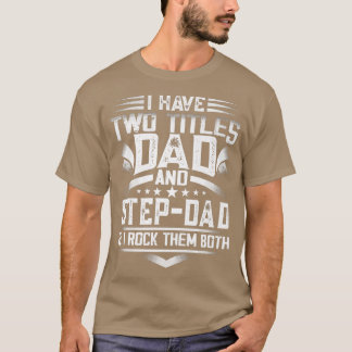 Mens Fathers Day  I Have Two Titles Dad And StepDa T-Shirt