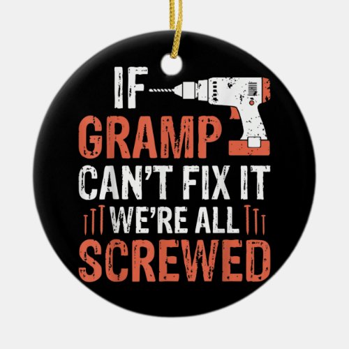 Mens Fathers Day If Gramp Cant Fix It Were All Ceramic Ornament