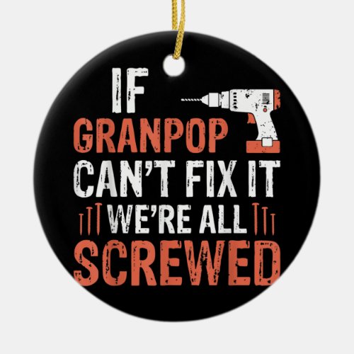 Mens Fathers Day If Granpop Cant Fix It Were Ceramic Ornament