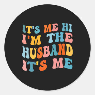 Mens Fathers Day Its Me Hi I'm The Husband Its Me Classic Round Sticker