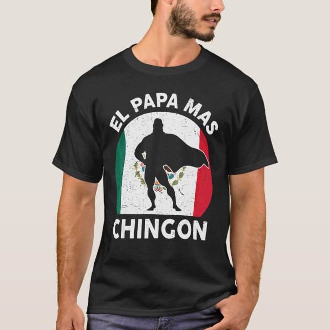 Mens Fathers Day  Mexican Dad  El Papa Mas Chingon T-Shirt (Front)