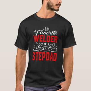 Mens Father's Day My Favorite Welder Calls Me Step T-Shirt