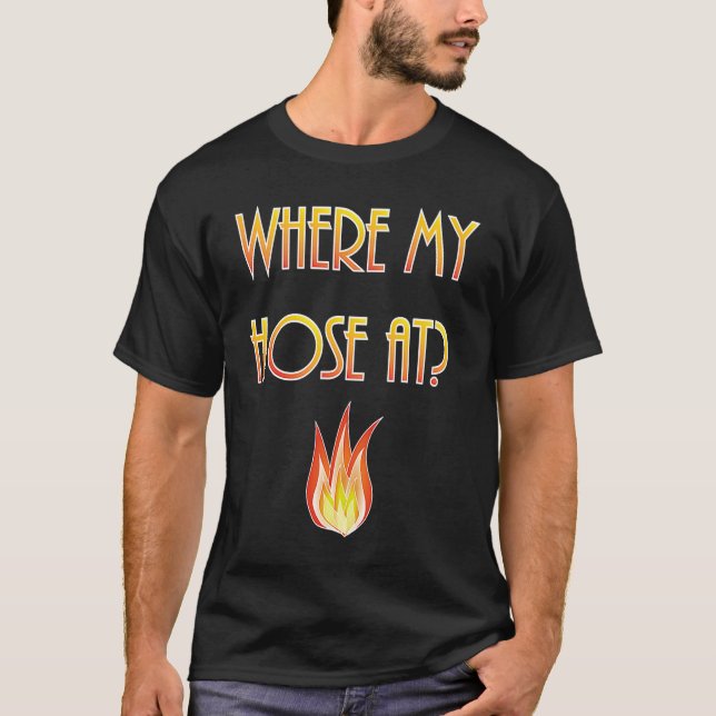 Mens  Firefighter Where my Hose At Fireman T-Shirt (Front)