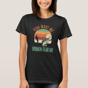 Mens Fish Want Me Women Fear Me Fishing Fisherman  T-Shirt