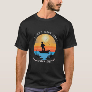 Mens Fishermen I Can't Work Today My Arm In A Cast T-Shirt