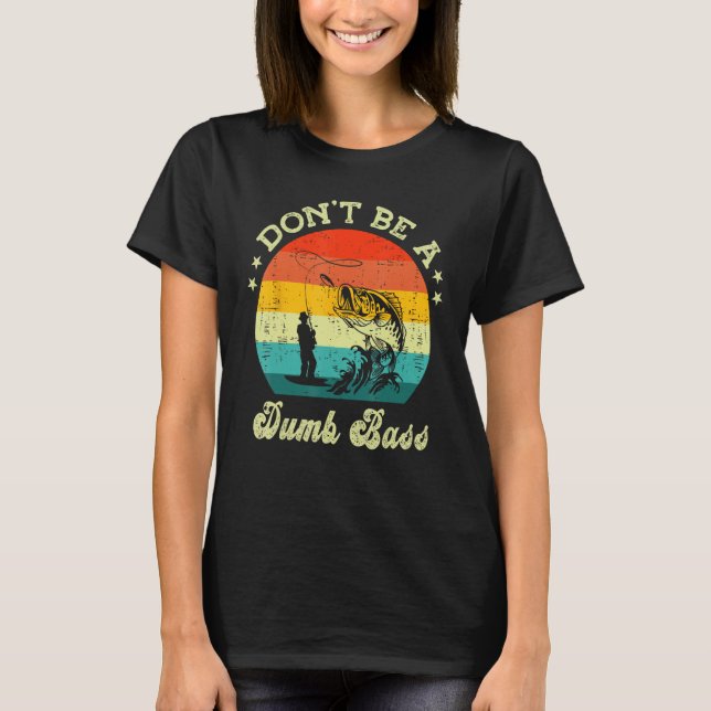 Mens  Fishing Dont Be A Dumb Bass Fish Papa  Dad T-Shirt (Front)