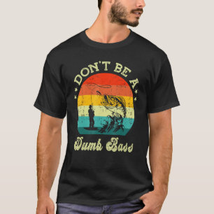 Mens Fishing Dont Be A Dumb Bass Fish Papa Dad T-Shirt