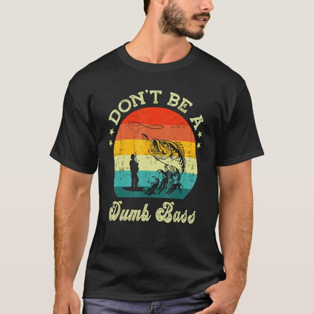 Mens  Fishing Dont Be A Dumb Bass Fish Papa  Dad T-Shirt (Front)