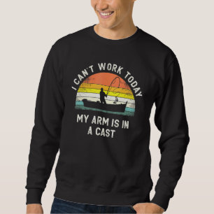Mens Fishing Fathers Day I Cant Work Today My Arm Sweatshirt