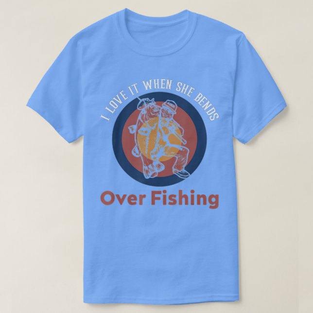 Mens Fishing - She Bends Over, I Love It When, Fun T-Shirt (Design Front)