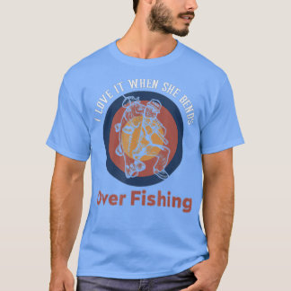 Mens Fishing - She Bends Over, I Love It When, Fun T-Shirt