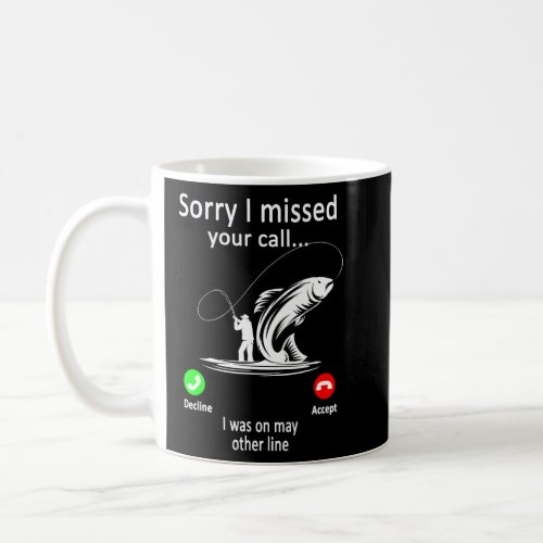 Mens Fishing _ Sorry I Missed Your Call Was On Oth Coffee Mug
