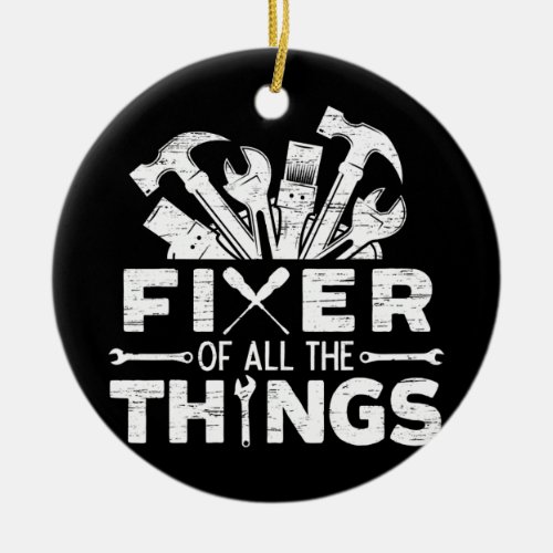 Mens Fixer Of All The Things for a Handyman Ceramic Ornament