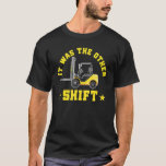 Mens Forklift Operator  It Was The Other Shift T-Shirt