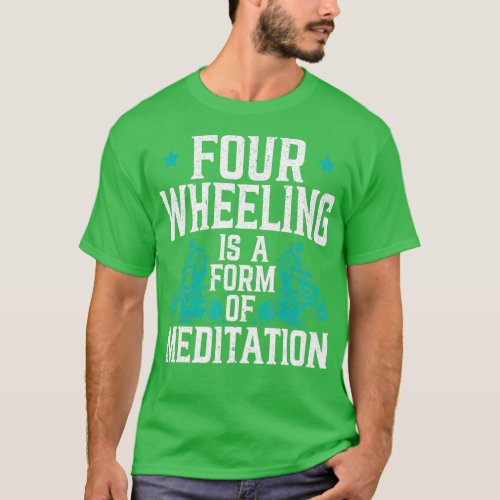 Mens Four Wheeling Is A Form Of Meditation ATV  T_Shirt