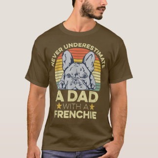 Mens French Bulldog Quote for your Frenchie Dad T-Shirt