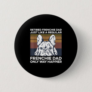 Mens Frenchie Quote For Your Retired Frenchie Dad Button