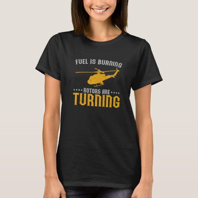 Mens Fuel Is Burning Rotors Are Turning Helicopter T-Shirt (Front)