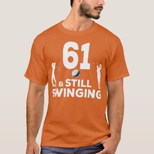 Mens Funny 61 And Still Swinging 61st Birthday 61  T_Shirt