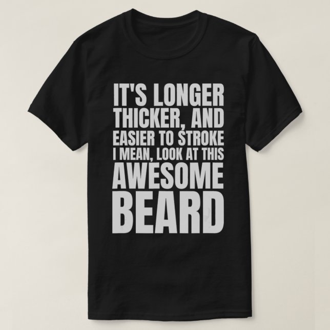Mens Funny Beard Humor It's Longer Thicker Easier  T-Shirt (Design Front)