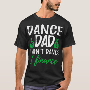 Mens Funny Dance Dad I Don't Dance I Finance T-Shirt