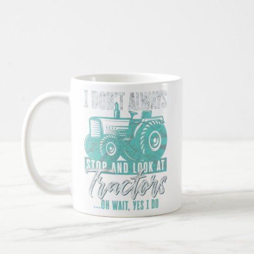 Mens Funny Farming I Dont Always Stop And Look At Coffee Mug