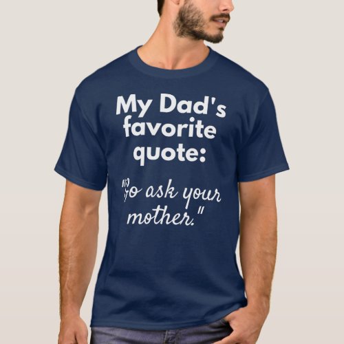 Mens Funny Fathers Day Funny Dad Birthday Go ask T_Shirt