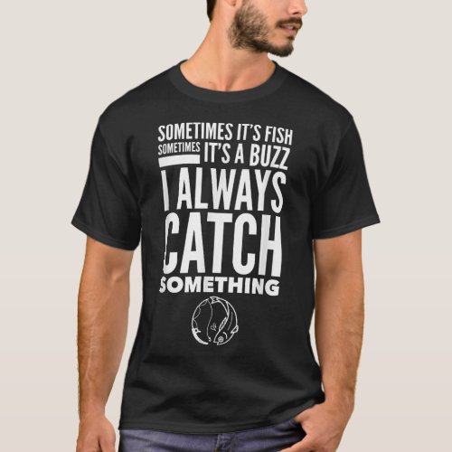 Mens Funny Fishing Fish Buzz I Always Catch Someth T_Shirt
