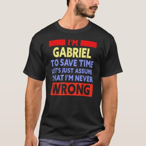 Mens Funny Gabriel Is Never Wrong Gabriel Name  T_Shirt