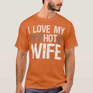 Mens Funny Husband Wife GIfts I Love My psycHOTic T-Shirt