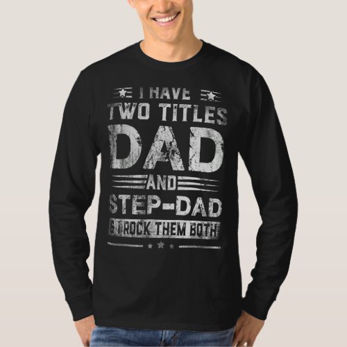 Mens Funny I Have Two Titles Dad And Step Dad Shir T_Shirt
