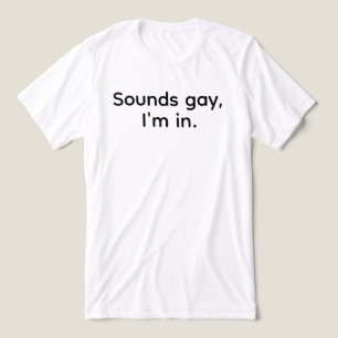 Men's Funny LGBT T-shirt Sounds Gay I am in Tee Sh
