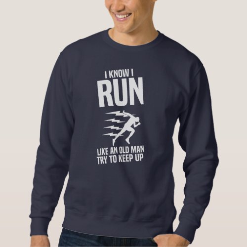 Mens Funny Running I Know I Run Like An Old Man Sweatshirt