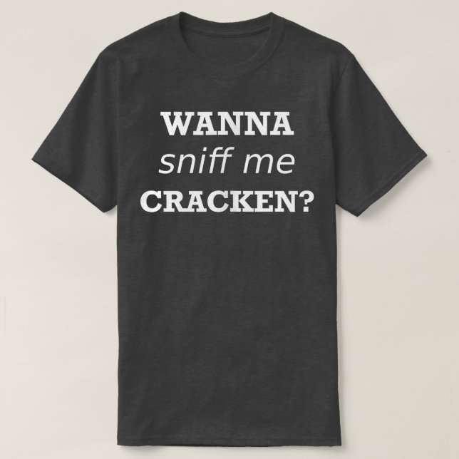 Mens Funny Saying Wanna Silly Humor Sniff Me Crack T-Shirt (Design Front)