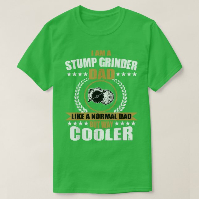 Mens Funny Stump Grinder Dad Quote Arborist Logger T-Shirt (Design Front)
