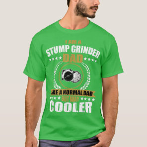 Mens Funny Stump Grinder Dad Quote Arborist Logger T-Shirt