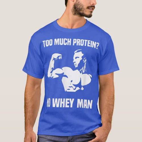 Mens Funny To Much Protein No Whey Man Workout  T_Shirt