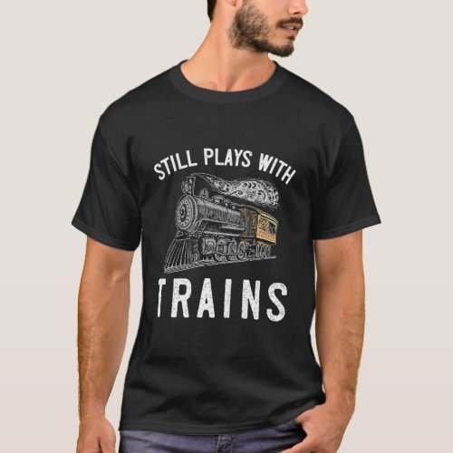Mens Funny Train Shirt I Still Play With Trains Pu
