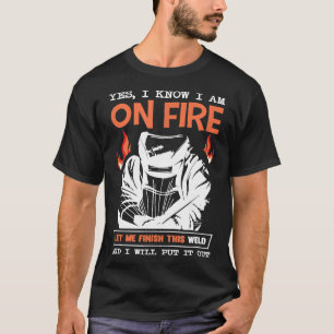Mens Funny Welding Quote I Know I'm On Fire Welder T-Shirt