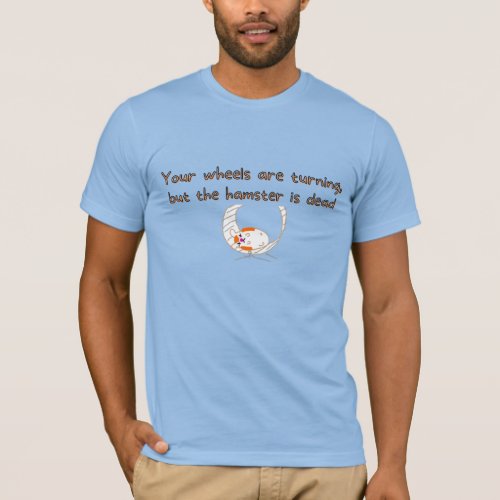 Mens Funny Wheel is turning Hamster is Dead T_Shirt