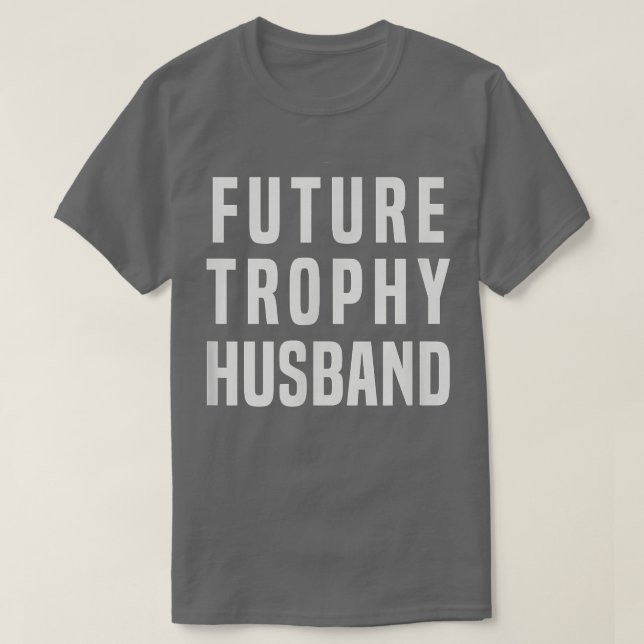 Mens Future trophy husband, boyfriend , gift idea  T-Shirt (Design Front)