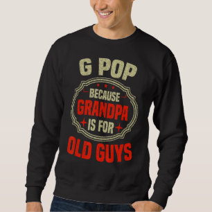 Mens G Pop Because Grandpa Is For Old Guys  Father Sweatshirt