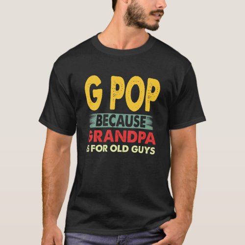 Mens G Pop Because Grandpa Is For Old Guys Vintage T_Shirt