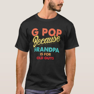 Mens G Pop Because Grandpa Is For Old Guys Vintage T-Shirt
